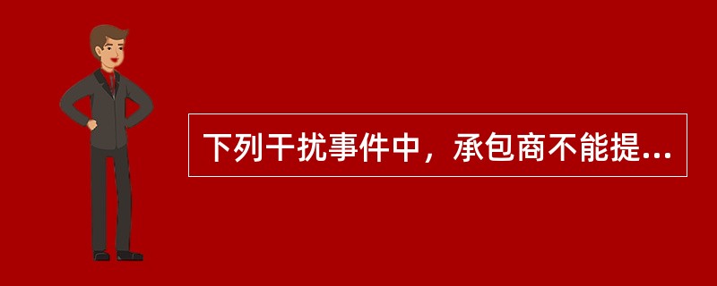 下列干扰事件中，承包商不能提出工期索赔的是（）。