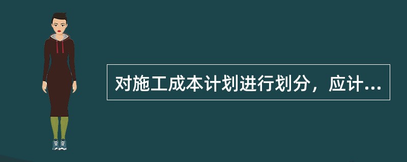 对施工成本计划进行划分，应计入企业管理费用的有（）。