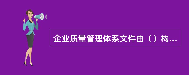 企业质量管理体系文件由（）构成。