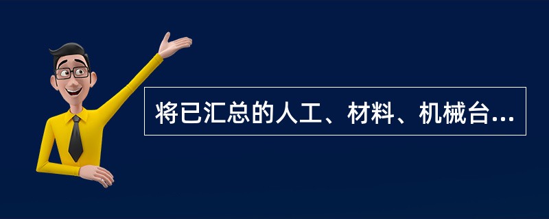 将已汇总的人工、材料、机械台班消耗数量分别乘以所在地区的人工工资标准、材料预算价格、机械台班单价，计算出人料机费的表格是（　）。