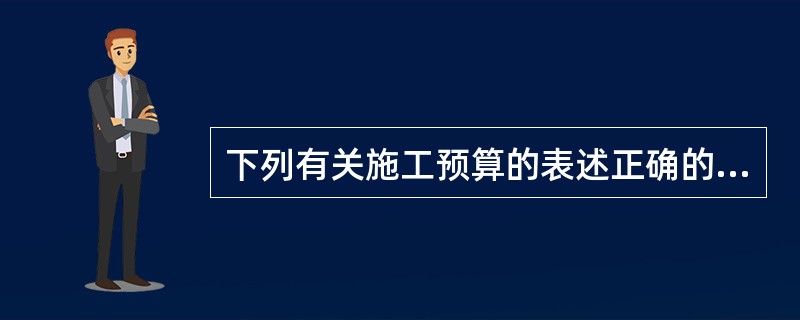 下列有关施工预算的表述正确的有（）。