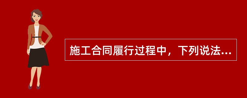 施工合同履行过程中，下列说法正确的是（）。