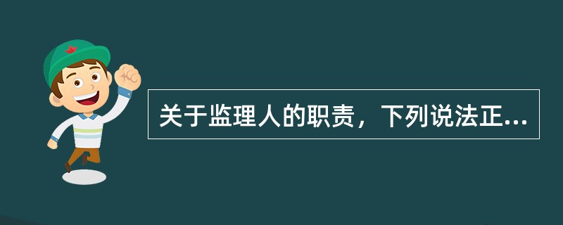 关于监理人的职责，下列说法正确的有（　）。