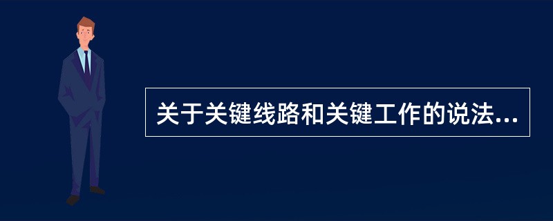 关于关键线路和关键工作的说法，正确的有（　）。