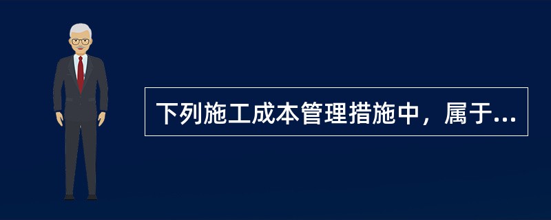 下列施工成本管理措施中，属于经济措施的有（）。