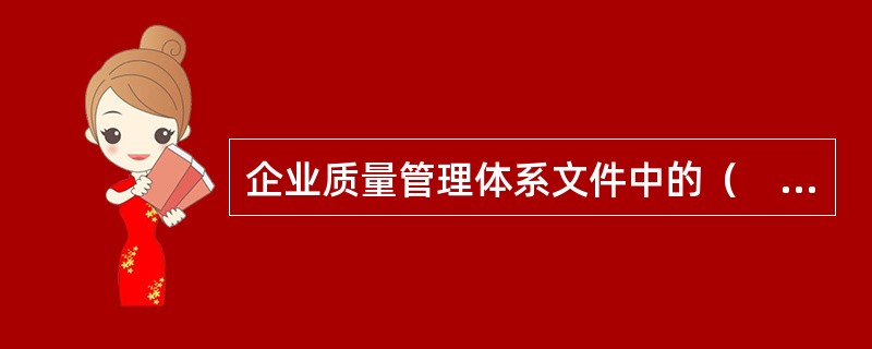 企业质量管理体系文件中的（　　）是企业各职能部门为落实质量手册要求而规定的细则。