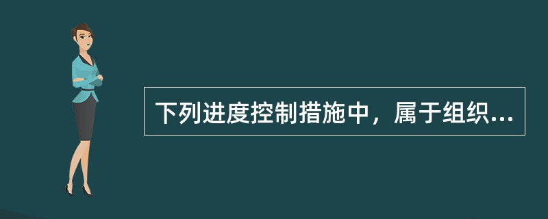 下列进度控制措施中，属于组织措施的是（　）。</p>