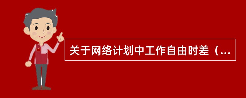 关于网络计划中工作自由时差（FFi或ij）说法，正确的有（　）。