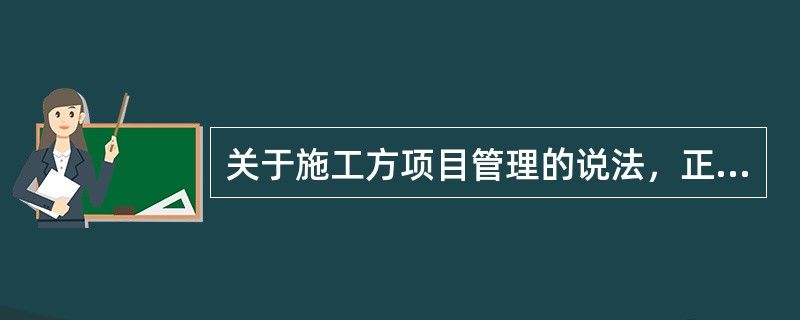 关于施工方项目管理的说法，正确的是（　）。