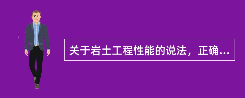 关于岩土工程性能的说法，正确的是（　）</p>