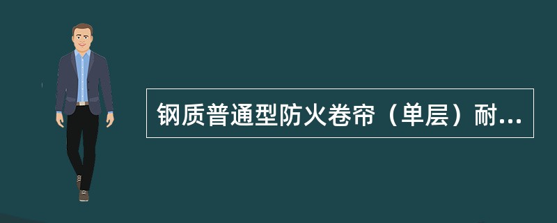 钢质普通型防火卷帘（单层）耐火极限为（）。