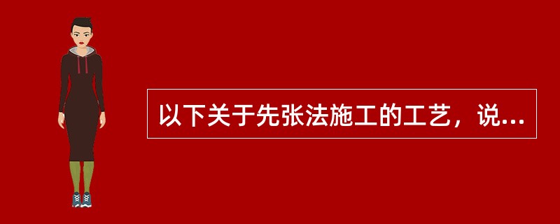 以下关于先张法施工的工艺，说法错误的是（）。