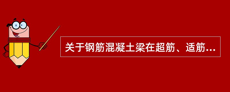 关于钢筋混凝土梁在超筋、适筋、少筋情况下破坏特征的说法，正确的是（）。