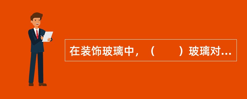 在装饰玻璃中，（　　）玻璃对通过的光线有漫射作用。