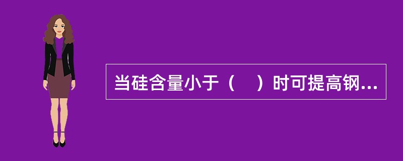 当硅含量小于（　）时可提高钢材强度，但对塑性和韧性不明显。