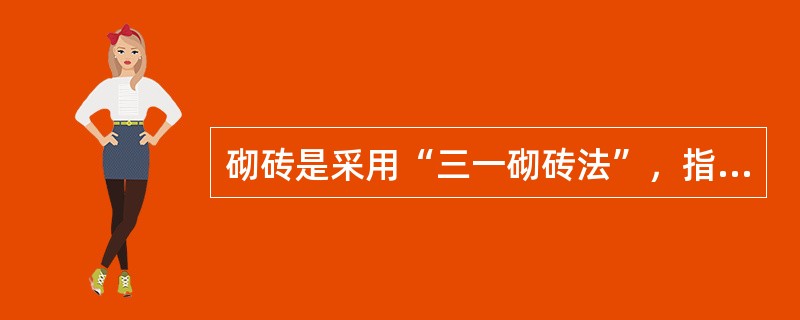 砌砖是采用“三一砌砖法”，指的是（　）。