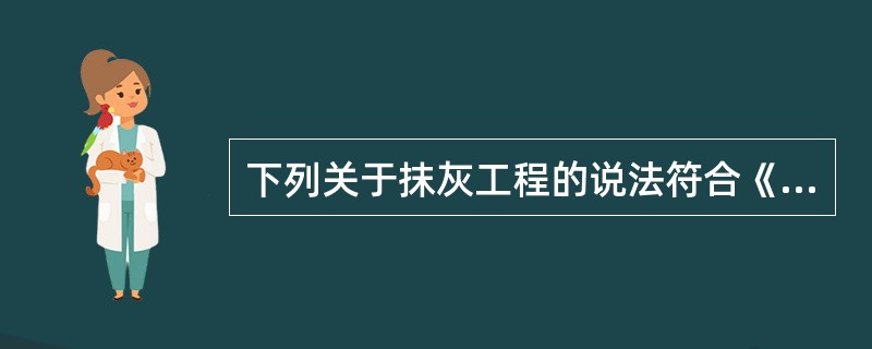 下列关于抹灰工程的说法符合《建筑装饰装修工程质量验收规范》（GB50210-2001）规定的是（　）。