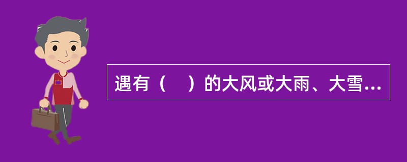 遇有（　）的大风或大雨、大雪、大雾等恶劣天气时，应停止塔吊露天作业。