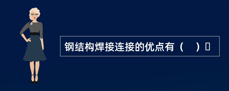 钢结构焊接连接的优点有（　）｡