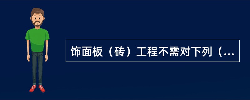 饰面板（砖）工程不需对下列（　）进行复验。