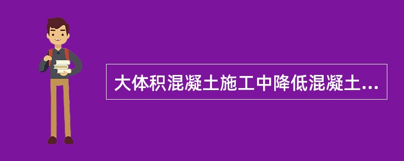 大体积混凝土施工中降低混凝土的发热量的措施有（　）。</p>