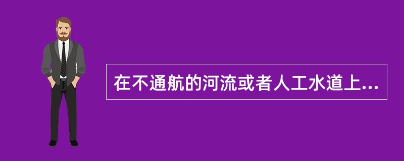 在不通航的河流或者人工水道上修建闸坝后可以通航的，闸坝建设单位应当同时修建（　）或者为该设施建设预留位置。