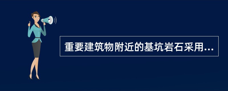 重要建筑物附近的基坑岩石采用爆破开挖时，应先进行（　）。</p>