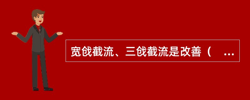 宽戗截流、三戗截流是改善（　）条件的措施。