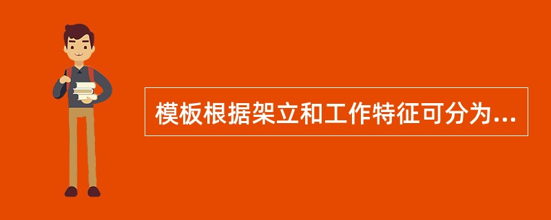 模板根据架立和工作特征可分为（　）。