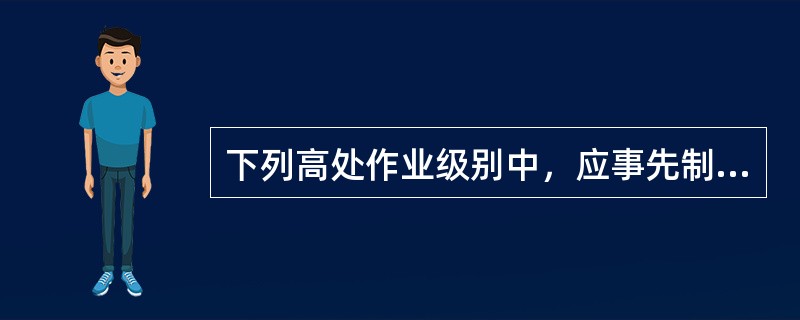 下列高处作业级别中，应事先制定专项安全措施的有（　）。