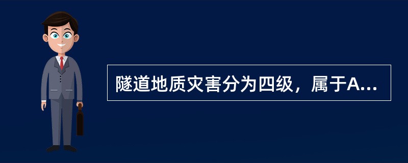 隧道地质灾害分为四级，属于A级地质灾害的是（）。