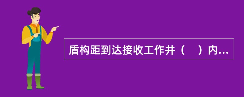 盾构距到达接收工作井（　）内，应调整掘进速度、开挖压力等参数。</p>