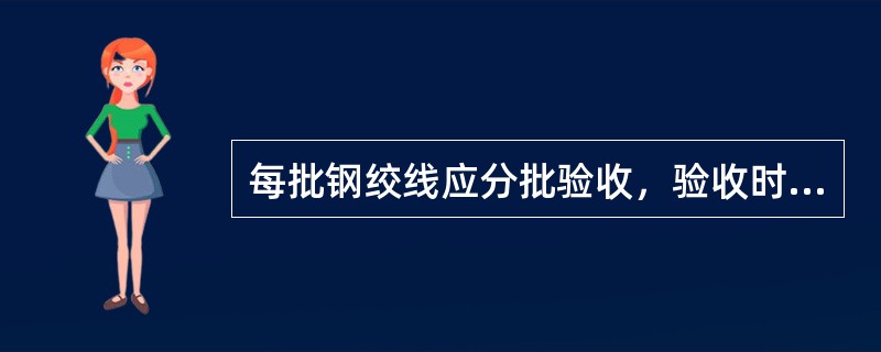 每批钢绞线应分批验收，验收时除应对其质量证明书、包装、标志和规格等进行检查外，还应检查（　）。</p>