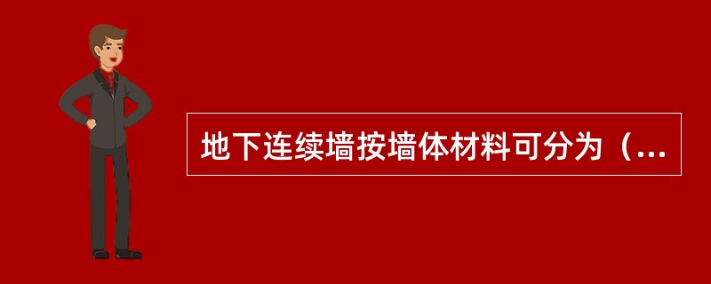 地下连续墙按墙体材料可分为（　）。