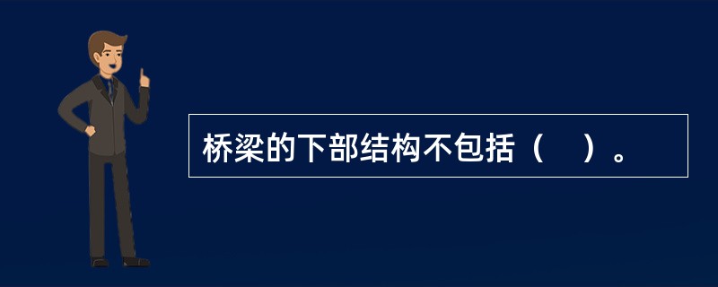 桥梁的下部结构不包括（　）。