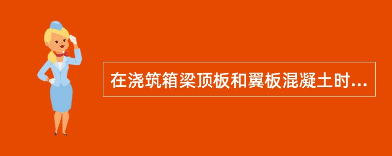 在浇筑箱梁顶板和翼板混凝土时，为防止混凝土开裂，浇筑顺序应为（　）。</p>