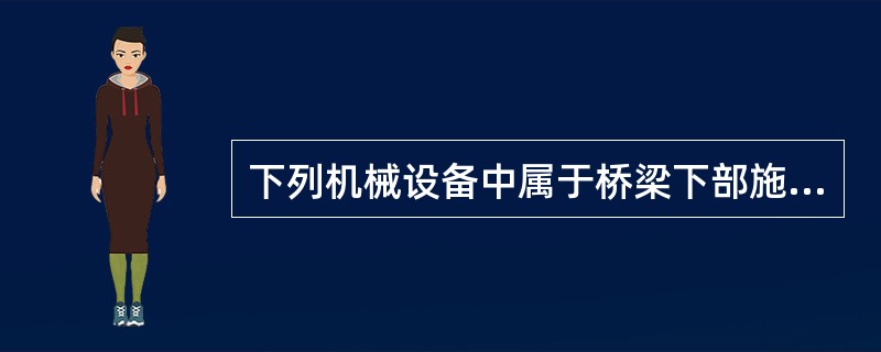 下列机械设备中属于桥梁下部施工机械的有（　）。