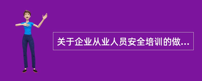 关于企业从业人员安全培训的做法，不正确的是（　　）。