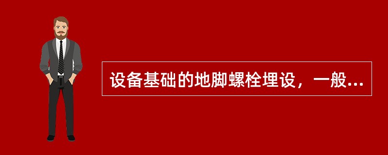 设备基础的地脚螺栓埋设，一般当螺栓直径在56mm以上时，多采用(　　)。