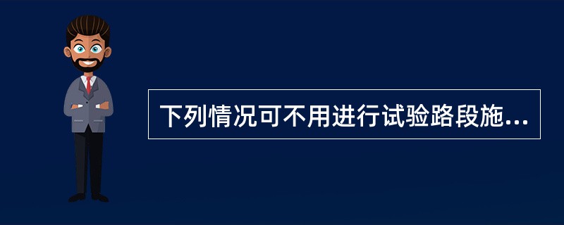 下列情况可不用进行试验路段施工的是（　）。</p>