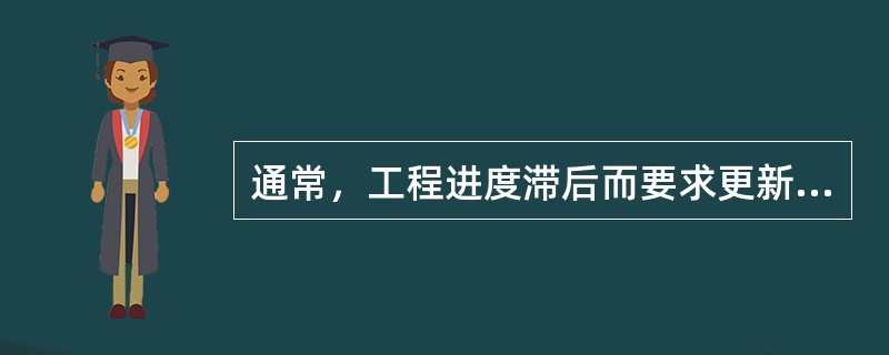 通常，工程进度滞后而要求更新的最终目的是（　　）。