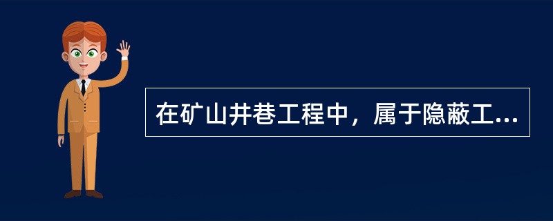 在矿山井巷工程中，属于隐蔽工程的是（　　）。</p>