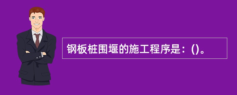 钢板桩围堰的施工程序是：()。