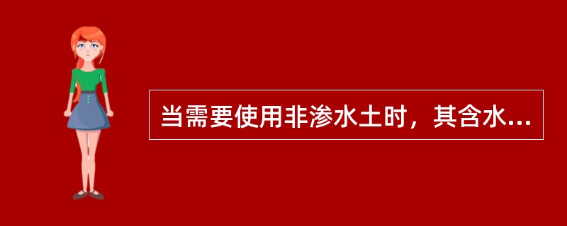 当需要使用非渗水土时，其含水量应()。