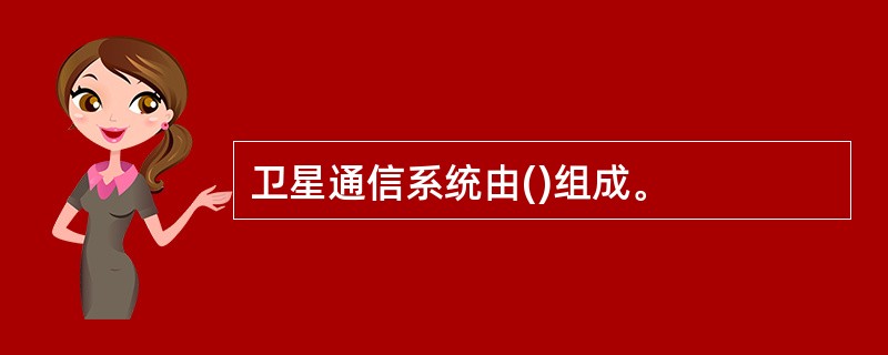 卫星通信系统由()组成。