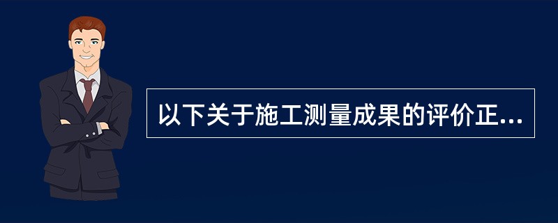 以下关于施工测量成果的评价正确的有()。