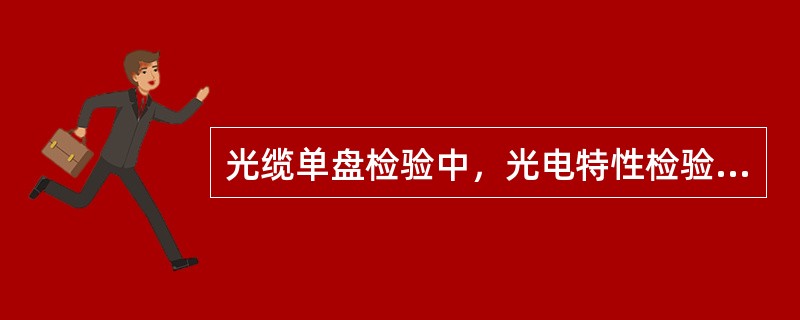 光缆单盘检验中，光电特性检验不包括（）。