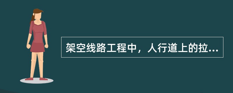 架空线路工程中，人行道上的拉线宜以()保护。