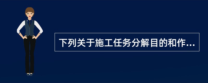 下列关于施工任务分解目的和作用的说法，正确的是()。