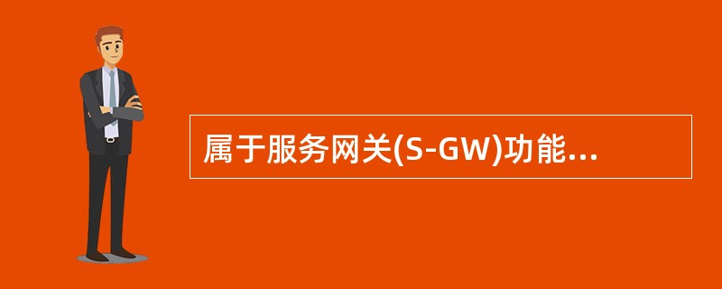 属于服务网关(S-GW)功能的项目是()。